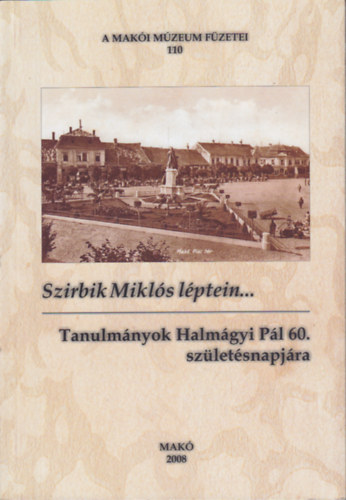 Szirbik Miklós léptein...Tanulmányok Halmágyi Pál 60. születésnapjára