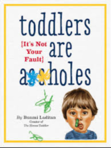 Bunni Laditan - toddlers are assholes - It's Not Your Fault (A kisgyerekek seggfejek - Nem a te hib�d angol nyelven)