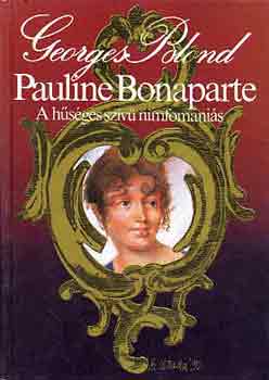 Georges Blond - Pauline Bonaparte, a h�s�ges sz�v� nimfom�ni�s
