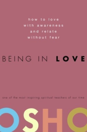Osho - Being in Love: How to Love with Awareness and Relate Without Fear ("Szerelmesen - Mik�nt szeress tudatosan �s f�lelem n�lk�l?" angol nyelven)
