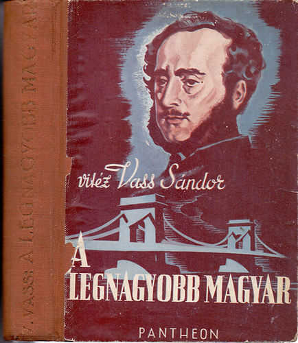 vitéz Vass Sándor - A legnagyobb magyar - Gróf Széchenyi István regényes életrajza