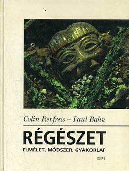 Colin Renfrew; Paul Bahn - Rgszet - elmlet, mdszer, gyakorlat
