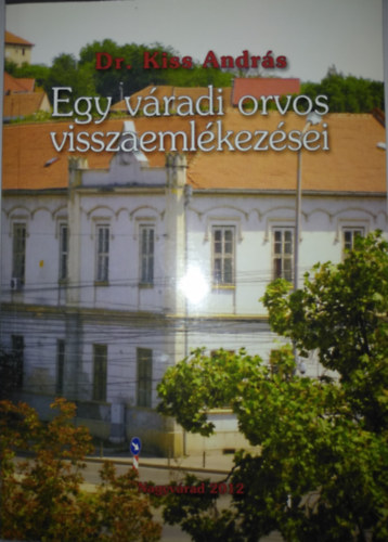 Dr. Kiss Andr�s - Egy v�radi orvos visszaeml�kez�sei II. k�tet