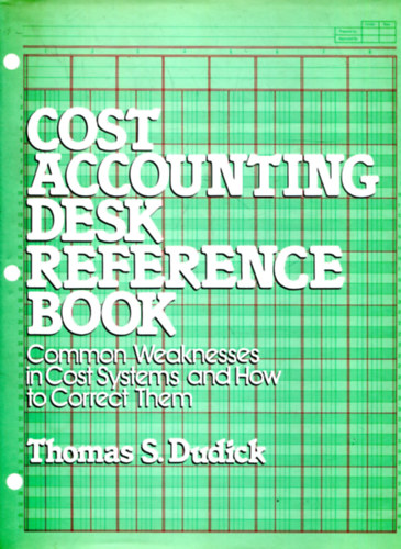 Thomas S. Dudick - Cost Accounting Desk Reference Book - Common Weaknesses in Cost Systems and How to correct Them
