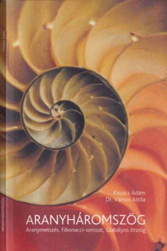 Kovcs dm; Dr. Vmos Attila - Aranyhromszg (Aranymetszs, Fibonacci-sorozat, Szablyos tszg)
