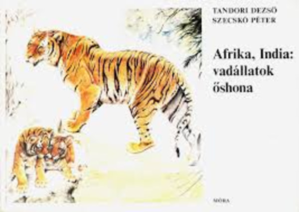 Tandori Dezső- Szecskó Péter - Afrika, India: vadállatok őshona