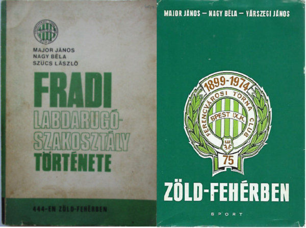 Major J.-Nagy B.-V�rszegi J. Major J.-Nagy B.-Sz�cs L. - Fradi labdarug�-szakoszt�ly t�rt�nete 444-en z�ld feh�rben + Z�ld-feh�rben Az FTC 75 �ve ( 2 k�tet )