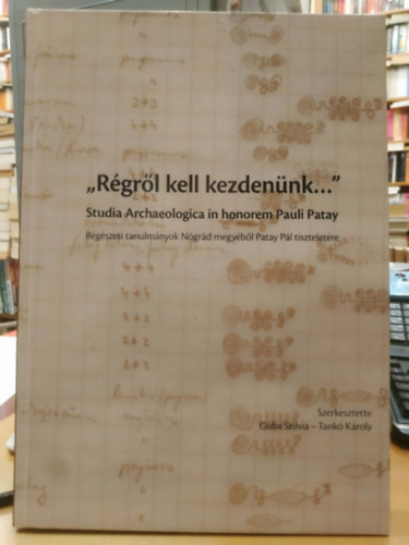 Tank� K�roly Guba Szilvia - "R�gr�l kell kezden�nk..." - Studia Archaeologica in honorem Pauli Patay (R�g�szeti tanulm�nyok N�gr�d megy�b�l Patay P�l tisztelet�re)