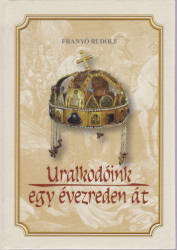 Frany� Rudolf - Uralkod�ink egy �vezreden �t