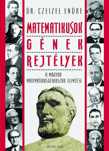 Dr. Czeizel Endre - Matematikusok, gnek, rejtlyek