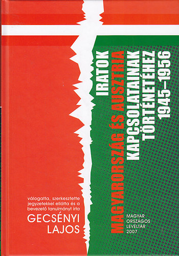 Gecsnyi Lajos (szerk.) - Iratok Magyarorszg s Ausztria kapcsolatainak trtnethez 1945-1956