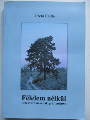 Czet� Csilla - F�lelem n�lk�l - Felkavar� novell�k gy�jtem�nye