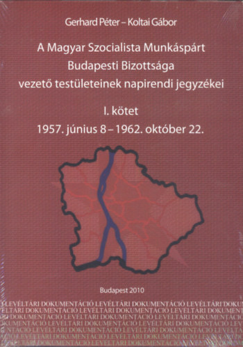 Gerhard P�ter; Koltai G�bor - A Magyar Szocialista Munk�sp�rt Budapesti Bizotts�ga vezet� test�leteinek napirendi jegyz�kei I-II.