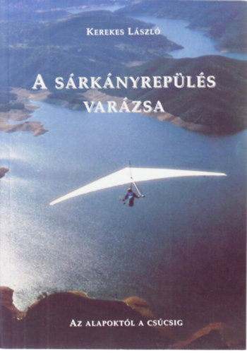 Kerekes Lszl - A srknyrepls varzsa - Az alapoktl a cscsig