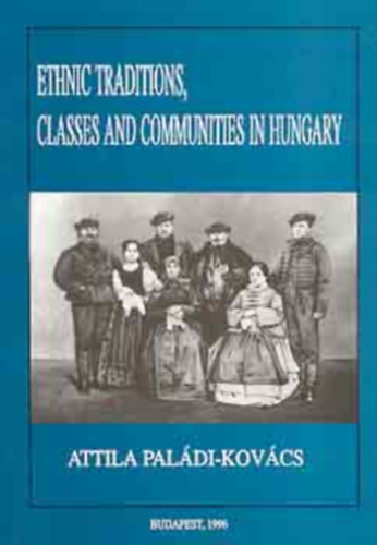 Attila Paldi-Kovcs - Ethnic Traditions, Classes and Communities in Hungary