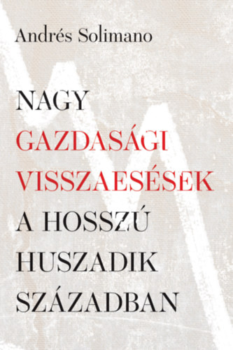 Andrés Solimano - Nagy gazdasági visszaesések a hosszú huszadik században