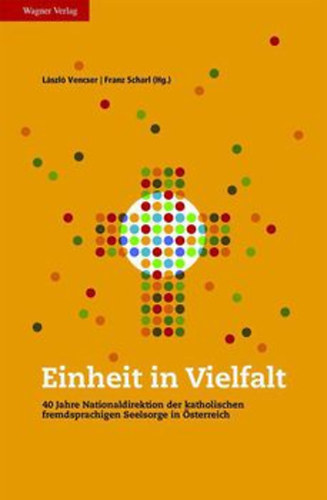 Lszl Vencser - Franz Scharl  (Hg.) - Einheit in Vielfalt: 40 Jahre Nationaldirektion der katholischen fremdsprachigen Seelsorge in sterreich