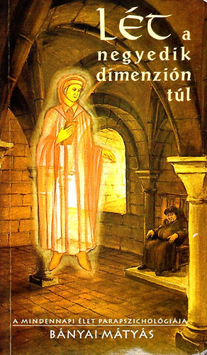 Bnyai Mtys - Lt a negyedik dimenzin tl (A mindennapi let parapszichologija)