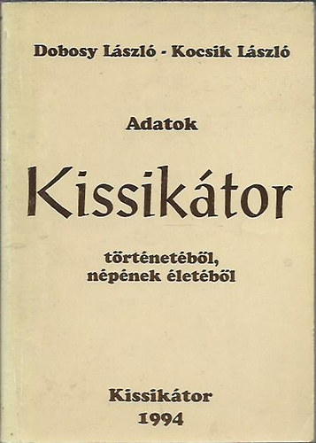 Dobosy L�szl�; Kocsik L�szl� - Adatok Kissik�tor t�rt�net�b�l n�p�nek �let�b�l
