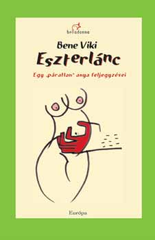 Bene Viki - Eszterlnc. Egy "pratlan" anya feljegyzsei