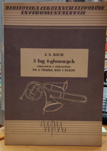 J. S. Bach - 5 fug 4-glosowych opracowal S. Snieckowski Na 2 Trabki, Rog I Puzon (PWM 1950)(Biblioteka Szkolnych Zespo��w Instrumentalnych)