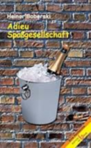 Heiner Boberski - Adieu, Spa�gesellschaft: wollen wir uns zu Tode am�sieren?