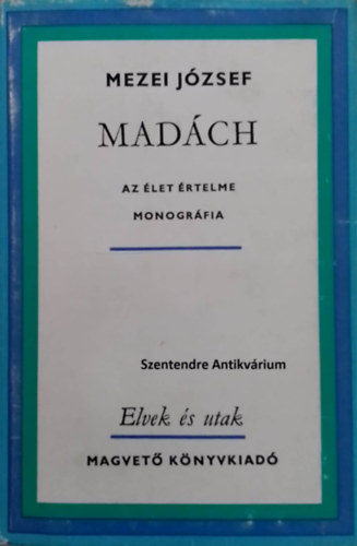 S�t�r Istv�n  Mezei J�zsef (lektor) - Mad�ch - az �let �rtelme - monogr�fi�k - Elvek �s utak