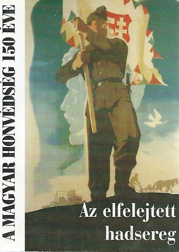 Sznt Mihly - Az elfelejtett hadsereg (A Magyar Honvdsg 150 ve)