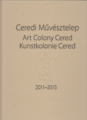 Ceredi Mvsztelep - Art Colony Cered - Kunstkolonie Cered 2011-2015