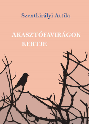 Szentkirlyi Attila - Akasztfavirgok kertje