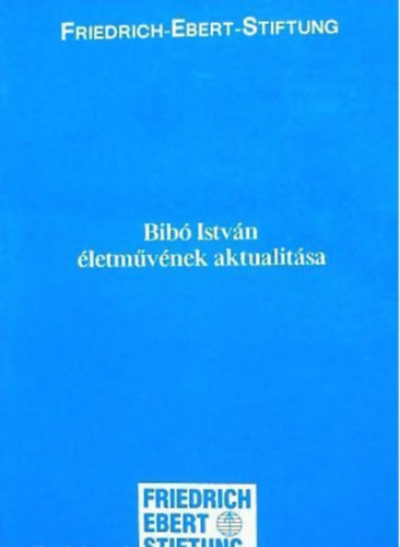 Takts Jzsef (szerk.) - Bib Istvn letmvnek aktualitsa