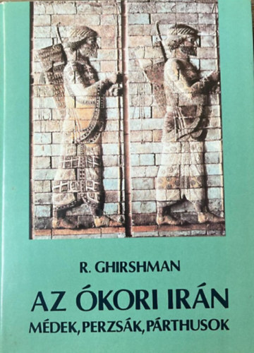 Roman Ghirshman - Az �kori Ir�n (M�dek, perzs�k, p�rthusok)