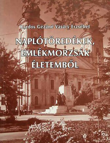 Kardos Gézáné Vásáry Erzsébet - Naplótöredékek, emlékmorzsák életemből