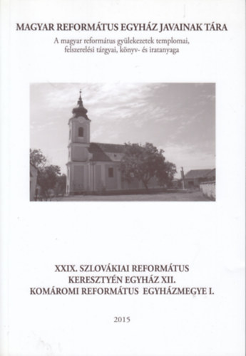 B. Kocsis István, Felhősné Csiszár Sarolta, Szabóné Hegedűs Gyöngyi, P. Szalay Emőke Balla Terézia - XXIX. Szlovákiai Református Keresztyén Egyház XII. - Komáromi Református Egyház I. (Magyar Református Egyház Javainak Tára)