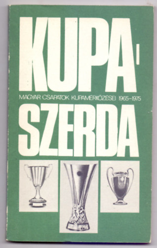 Nagy Béla - Kupaszerda - Magyar csapatok kupamérkőzései 1965-1975.