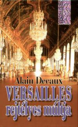 Alain Decaux - Versailles rejt�lyes m�ltja