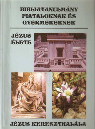 Kknyes Zsuzsa - Jzus kereszthalla - Bibliatanulmny fiataloknak s gyermekeknek