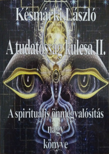 Ksmrki Lszl - A tudatossg kulcsa II. - A spiritulis nmegvalsts nagy knyve