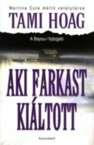 Tami Hoag - Aki farkast ki�ltott - A Bayou-i fojtogat� / Martina Cole m�lt� vet�lyt�rsa /