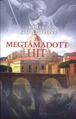 Romano Guardini - A megtmadott hit - Megersts a keresztny hitben