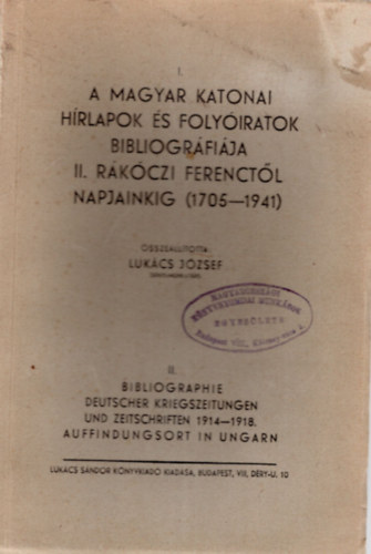 Lukács József - A magyar katonai hírlapok és folyóiratok bibliográfiája II. Rákóczi Ferenctől napjainkig ( 1705-1941 ) I.