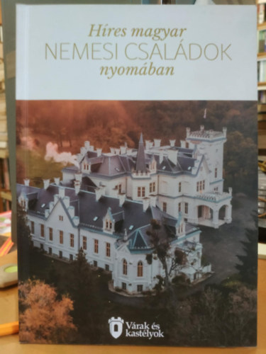 Bksi Jzsef Magyar Turisztikai Szvetsg Alaptvny - Hres magyar nemesi csaldok nyomban (Vrak s kastlyok)