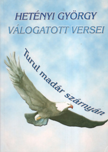 Hetényi György - Hetényi György válogatott versei- Turul madár szárnyán