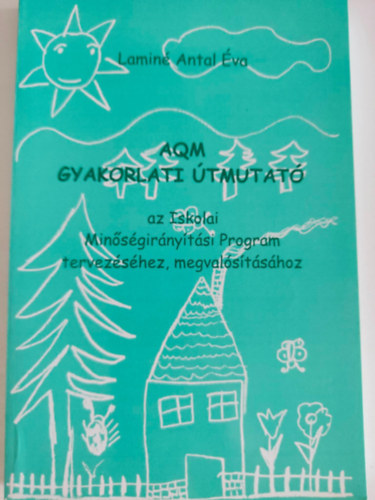 Laminé Antal Éva - AQM gyakorlati útmutató (az iskolai minőségirányítási program tervezéséhez, megvalósításához)