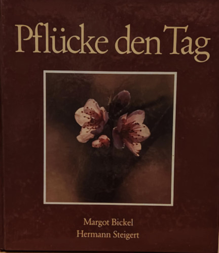 Margot Bickel - Hermann Steigel - Pfl�cke den Tag