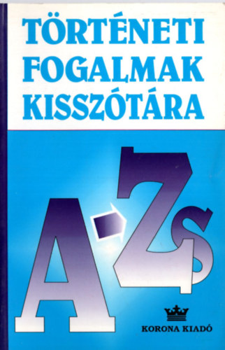 Simándi Irén (Szerk.) - Történeti fogalmak kisszótára A-Zs