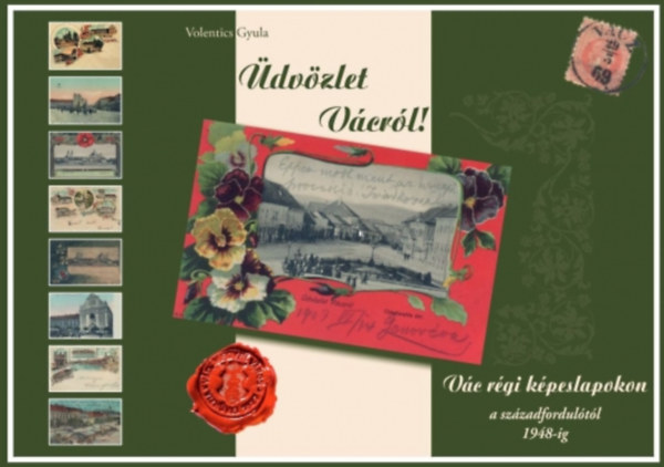 Volentics Gyula - �dv�zlet V�cr�l! (V�c r�gi k�peslapokon a sz�zadfordul�t�l 1948-ig)