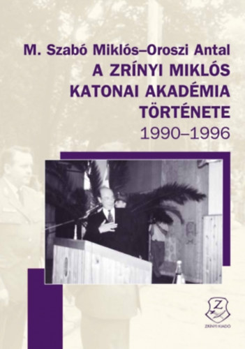 M. Szab Mikls - A Zrnyi Mikls Katonai Akadmia trtnete 1990-1996