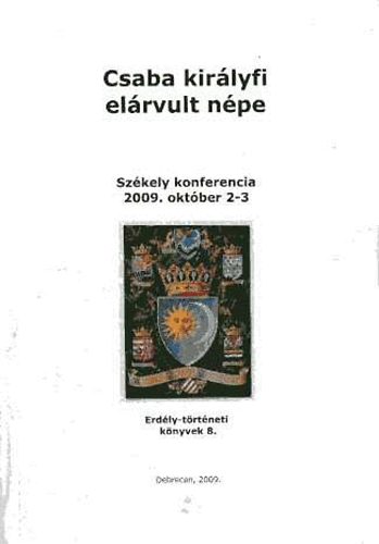 Takcs Pter  (szerk.) - Csaba kirlyfi elrvult npe. Szkely konferencia 2009. okt. 2-3.
