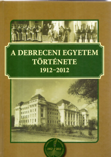 A Debreceni Egyetem t�rt�nete 1912-2012